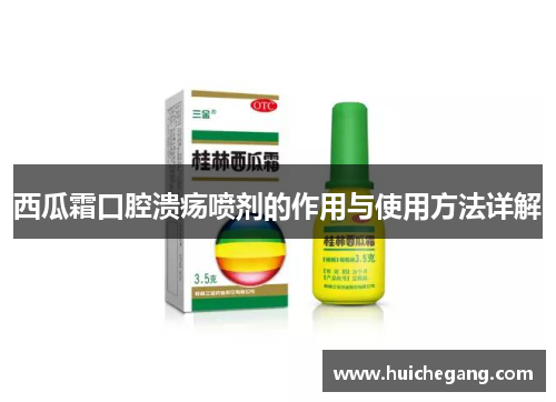 西瓜霜口腔溃疡喷剂的作用与使用方法详解
